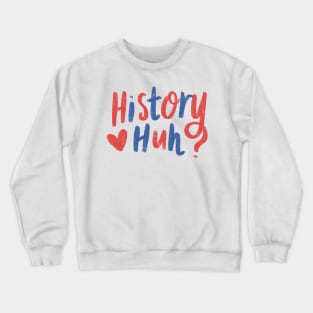 History huh? Crewneck Sweatshirt